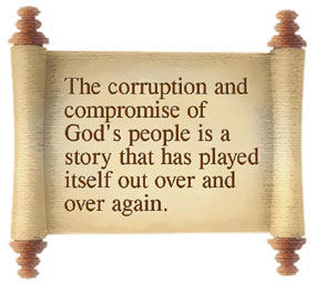 The corruption and compromise of God’s people is a story that has played itself out over and over again.