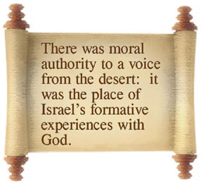 There was moral authority to a voice from the desert: it was the place of Israel’s formative experiences with God