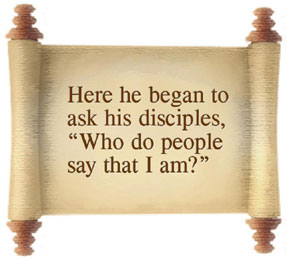 Here he began to ask his disciples, Who do people say that I am?
